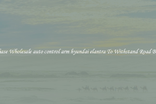 Purchase Wholesale auto control arm hyundai elantra To Withstand Road Bumps 