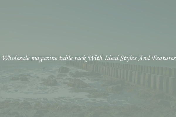 Wholesale magazine table rack With Ideal Styles And Features
