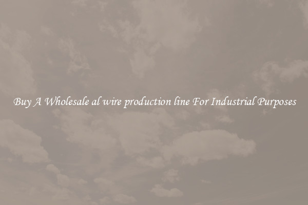 Buy A Wholesale al wire production line For Industrial Purposes