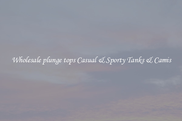 Wholesale plunge tops Casual & Sporty Tanks & Camis