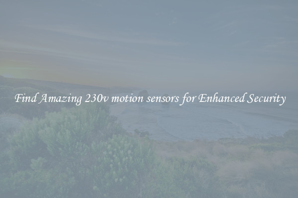Find Amazing 230v motion sensors for Enhanced Security