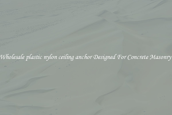 Wholesale plastic nylon ceiling anchor Designed For Concrete Masonry 