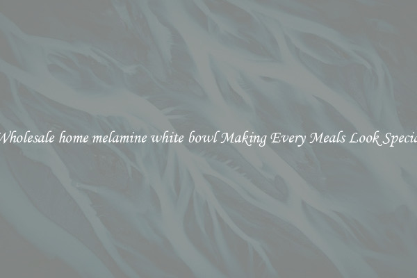 Wholesale home melamine white bowl Making Every Meals Look Special