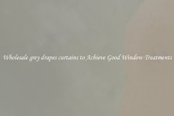 Wholesale grey drapes curtains to Achieve Good Window Treatments
