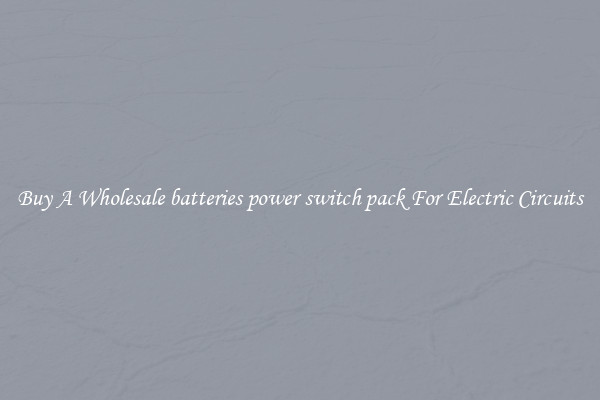 Buy A Wholesale batteries power switch pack For Electric Circuits