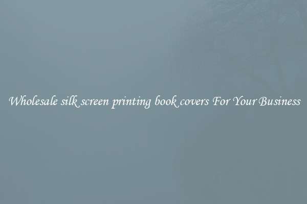 Wholesale silk screen printing book covers For Your Business