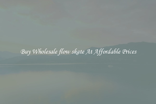 Buy Wholesale flow skate At Affordable Prices
