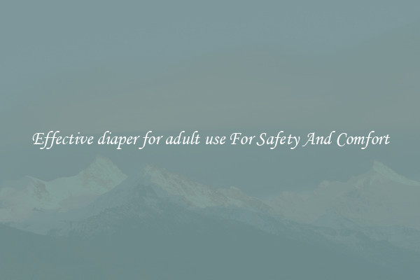 Effective diaper for adult use For Safety And Comfort