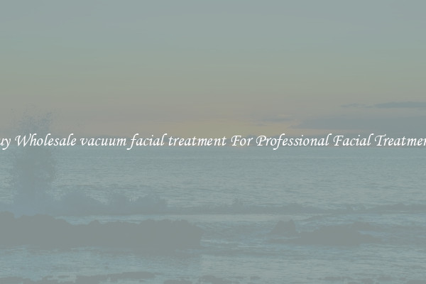 Buy Wholesale vacuum facial treatment For Professional Facial Treatments