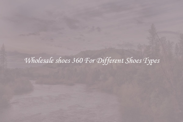 Wholesale shoes 360 For Different Shoes Types