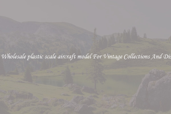 Buy Wholesale plastic scale aircraft model For Vintage Collections And Display