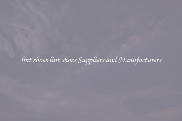 lint shoes lint shoes Suppliers and Manufacturers