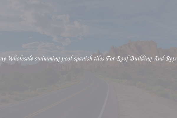 Buy Wholesale swimming pool spanish tiles For Roof Building And Repair