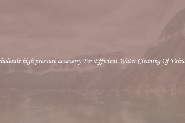 Wholesale high pressure accessory For Efficient Water Cleaning Of Vehicles