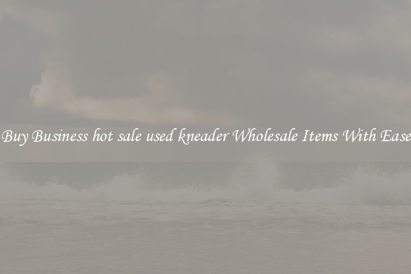Buy Business hot sale used kneader Wholesale Items With Ease