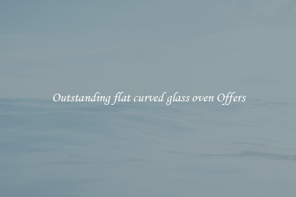 Outstanding flat curved glass oven Offers