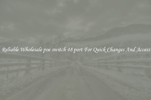 Reliable Wholesale poe switch 48 port For Quick Changes And Access