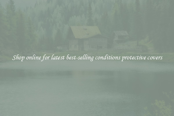 Shop online for latest best-selling conditions protective covers