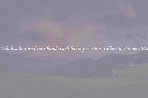 Buy Wholesale round cera hand wash basin price For Toilets Restrooms Vanities