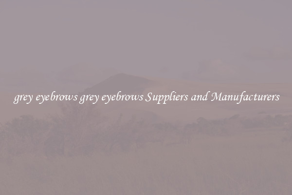 grey eyebrows grey eyebrows Suppliers and Manufacturers