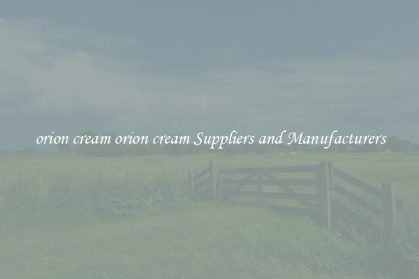 orion cream orion cream Suppliers and Manufacturers