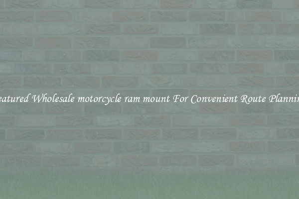 Featured Wholesale motorcycle ram mount For Convenient Route Planning 